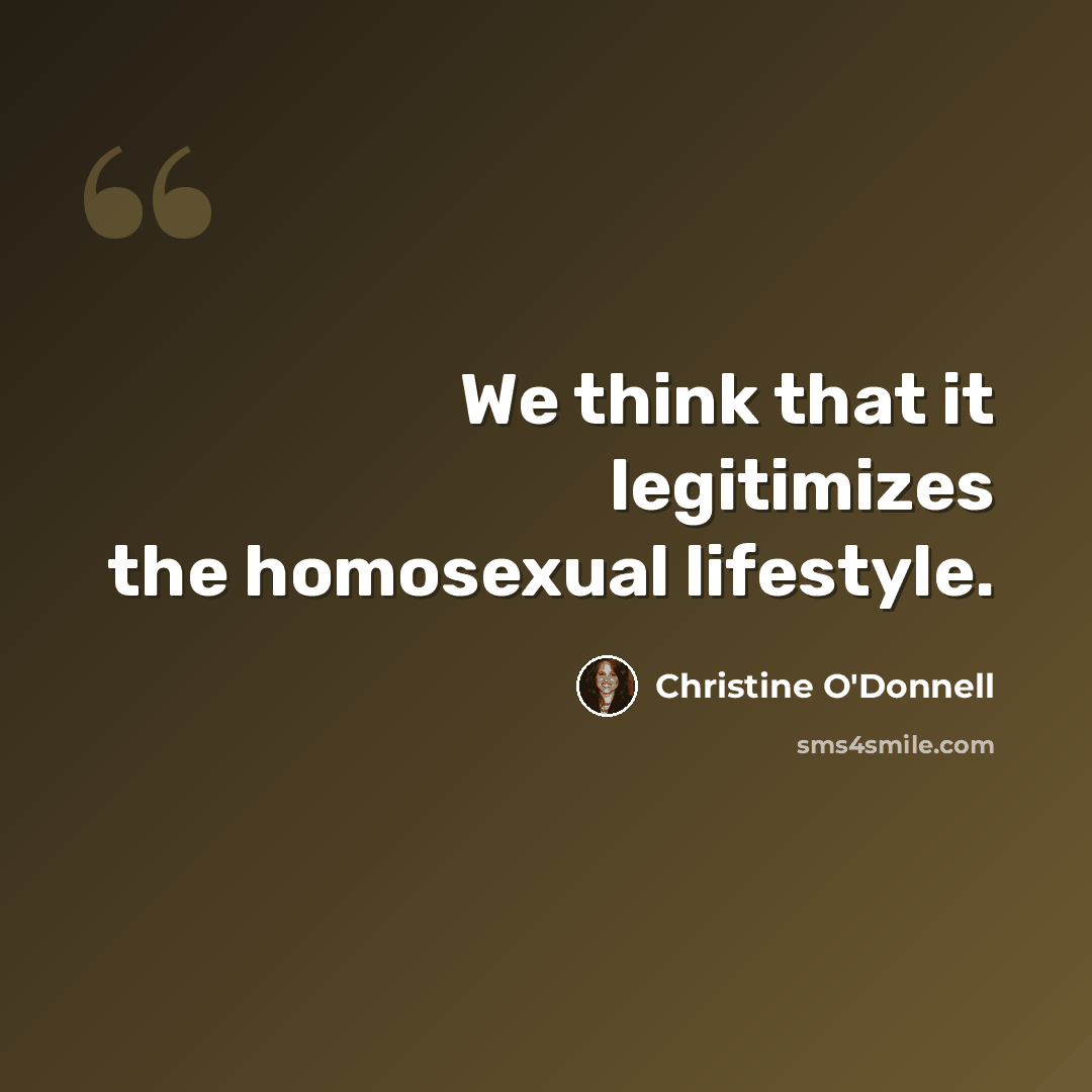 “We think that it legitimizes the homosexual lifestyle.” quote by Christine O'Donnell