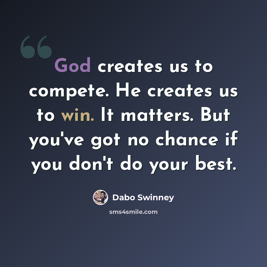 “God creates us to compete. He creates us to win. It matters. But you've got no chance if you don't do your best.” quote by Dabo Swinney