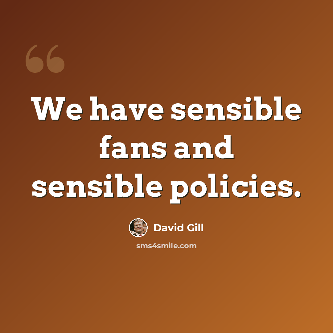 “We have sensible fans and sensible policies.” quote by David Gill