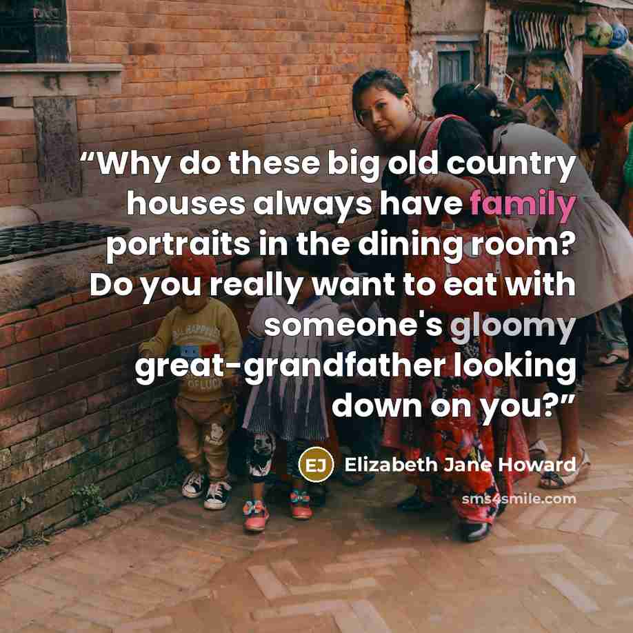 “Why do these big old country houses always have family portraits in the dining room? Do you really want to eat with someone's gloomy great-grandfather looking down on you?” quote by Elizabeth Jane Howard
