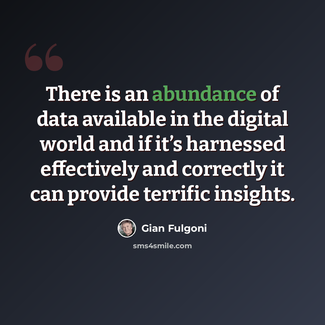 “There is an abundance of data available in the digital world and if it’s harnessed effectively and correctly it can provide terrific insights.” quote by Gian Fulgoni