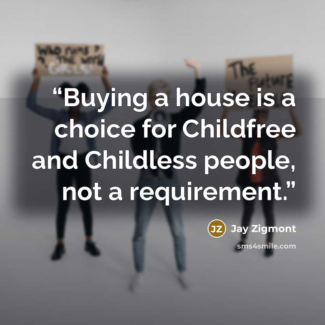 “Buying a house is a choice for Childfree and Childless people, not a requirement.” quote by Jay Zigmont