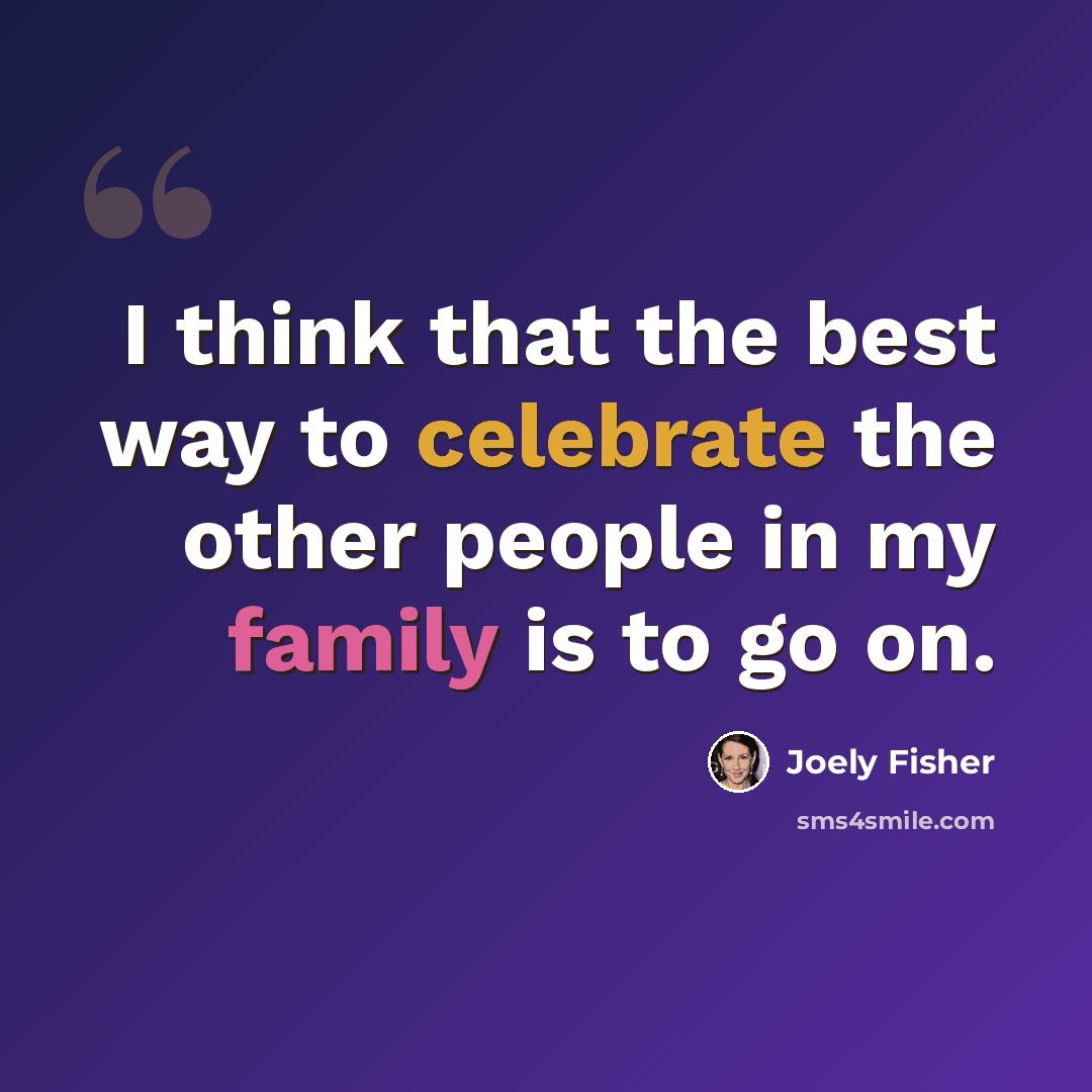 “I think that the best way to celebrate the other people in my family is to go on.” quote by Joely Fisher