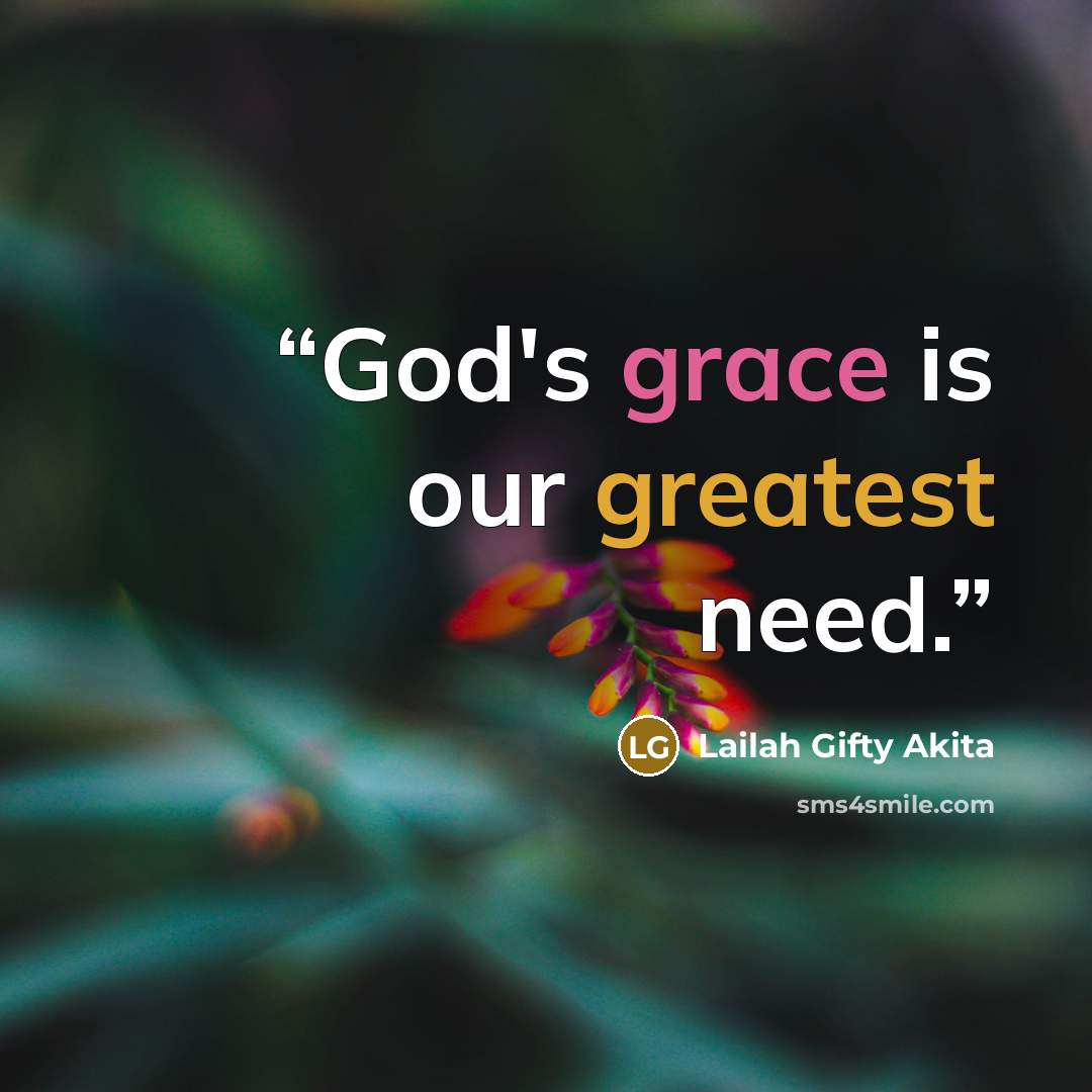 “God's grace is our greatest need.” quote by Lailah Gifty Akita