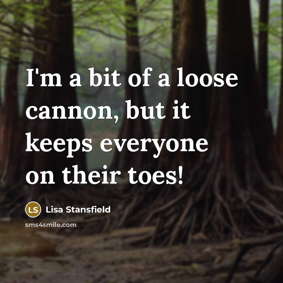 “I'm a bit of a loose cannon, but it keeps everyone on their toes!” quote by Lisa Stansfield