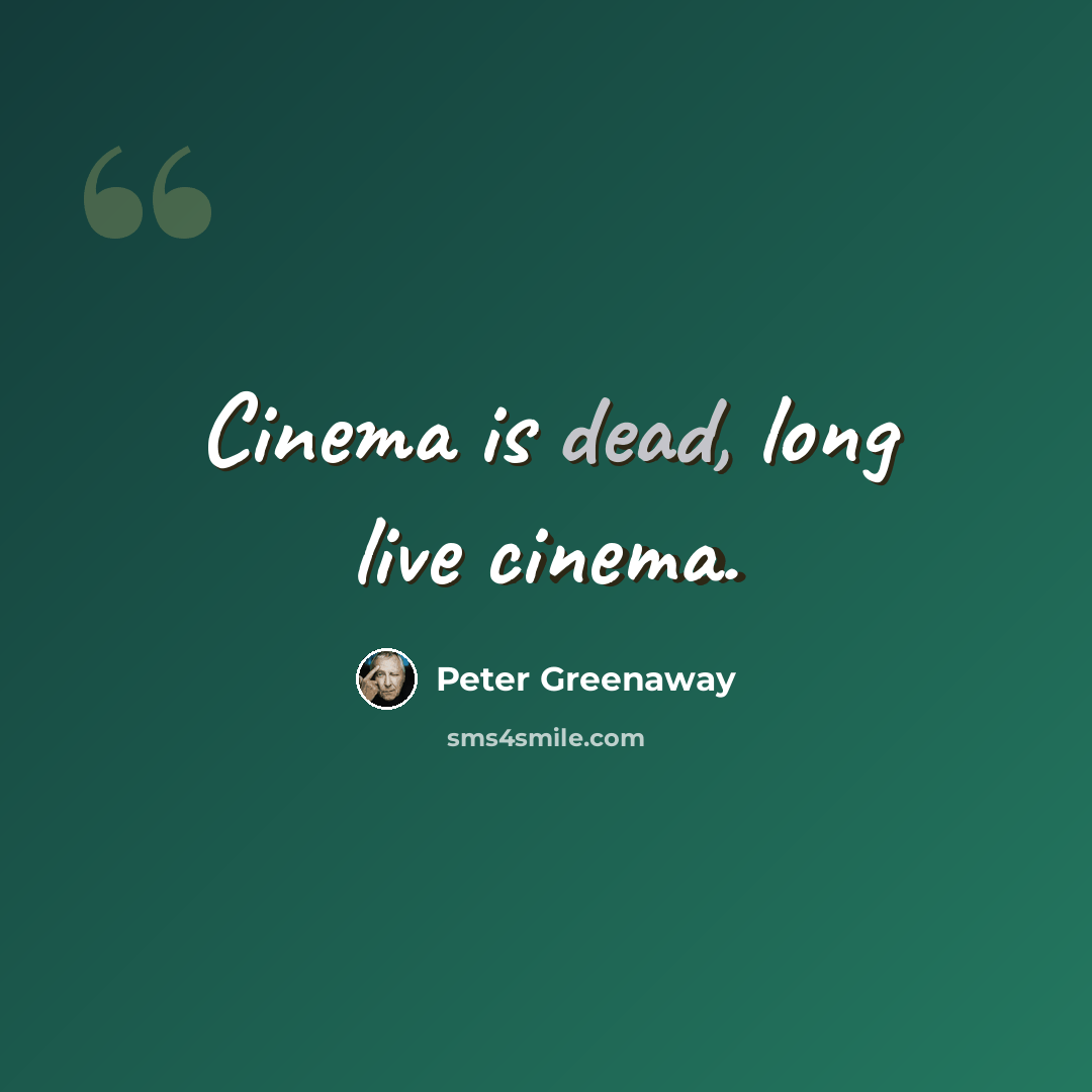 “Cinema is dead, long live cinema.” quote by Peter Greenaway