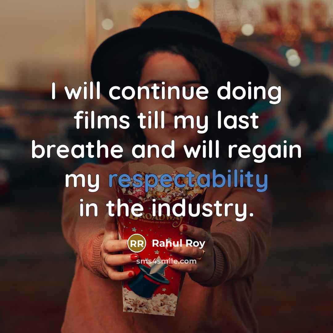 “I will continue doing films till my last breathe and will regain my respectability in the industry.” quote by Rahul Roy