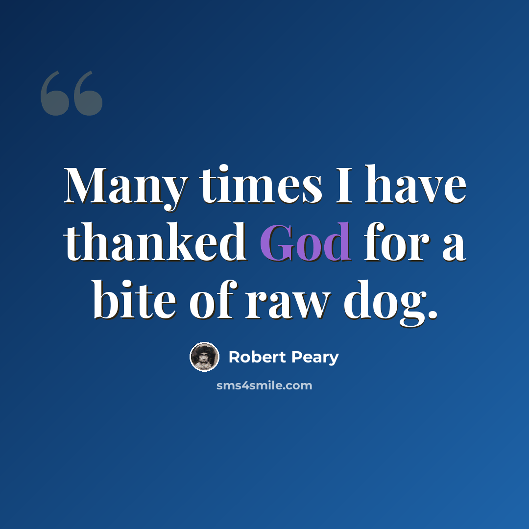 “Many times I have thanked God for a bite of raw dog.” quote by Robert Peary