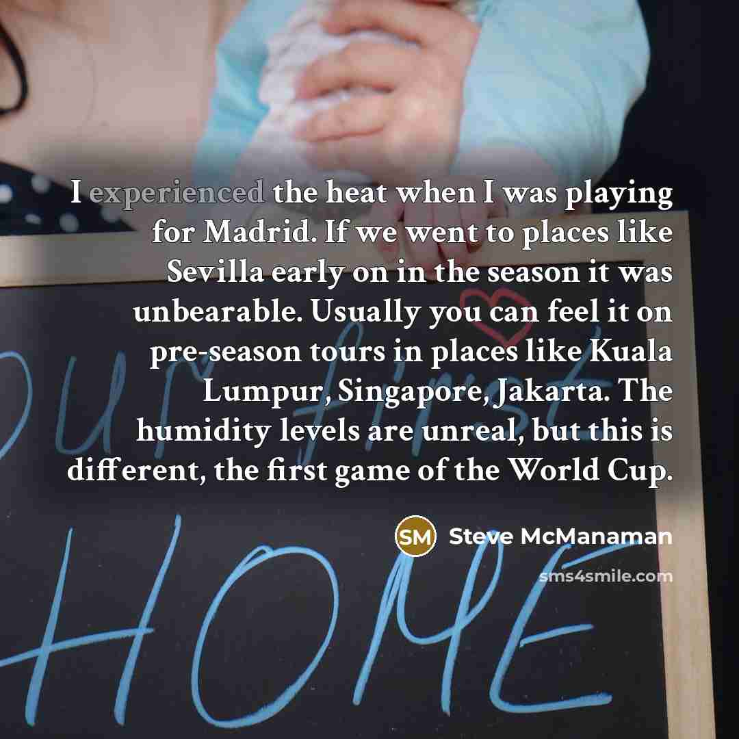 “I experienced the heat when I was playing for Madrid. If we went to places like Sevilla early on in the season it was unbearable. Usually you can feel it on pre-season tours in places like Kuala Lumpur, Singapore, Jakarta. The humidity levels are unreal, but this is different, the first game of…” quote by Steve McManaman