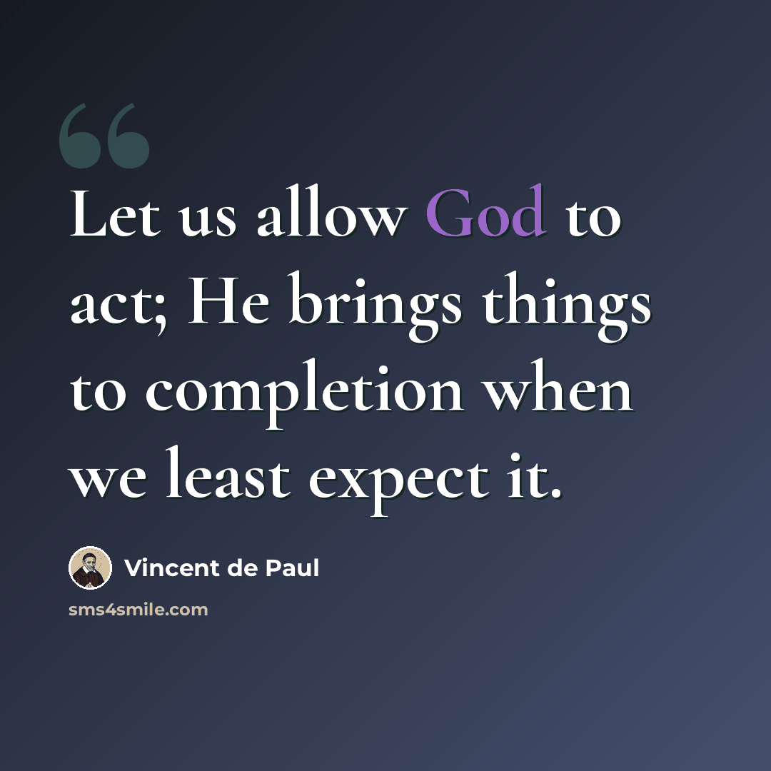 “Let us allow God to act; He brings things to completion when we least expect it.” quote by Vincent de Paul