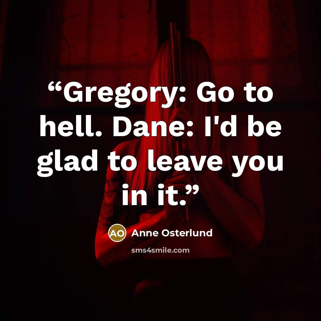 “Gregory: Go to hell. Dane: I'd be glad to leave you in it.” quote by Anne Osterlund