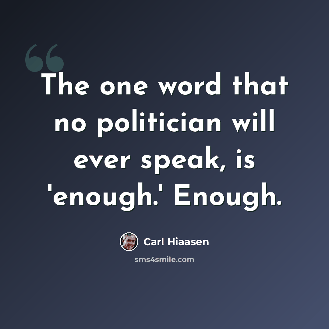 “The one word that no politician will ever speak, is 'enough.' Enough.” quote by Carl Hiaasen