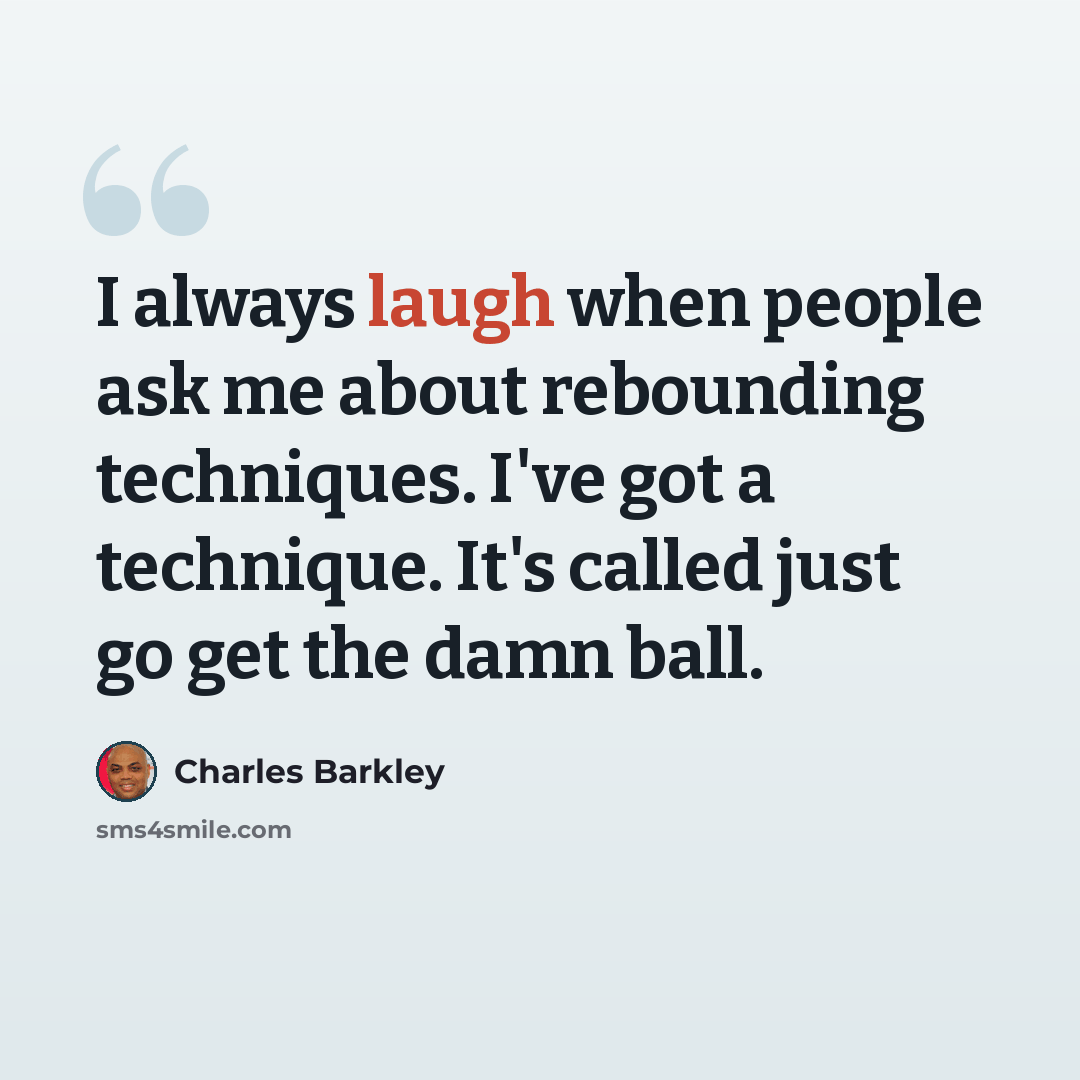 “I always laugh when people ask me about rebounding techniques. I've got a technique. It's called just go get the damn ball.” quote by Charles Barkley