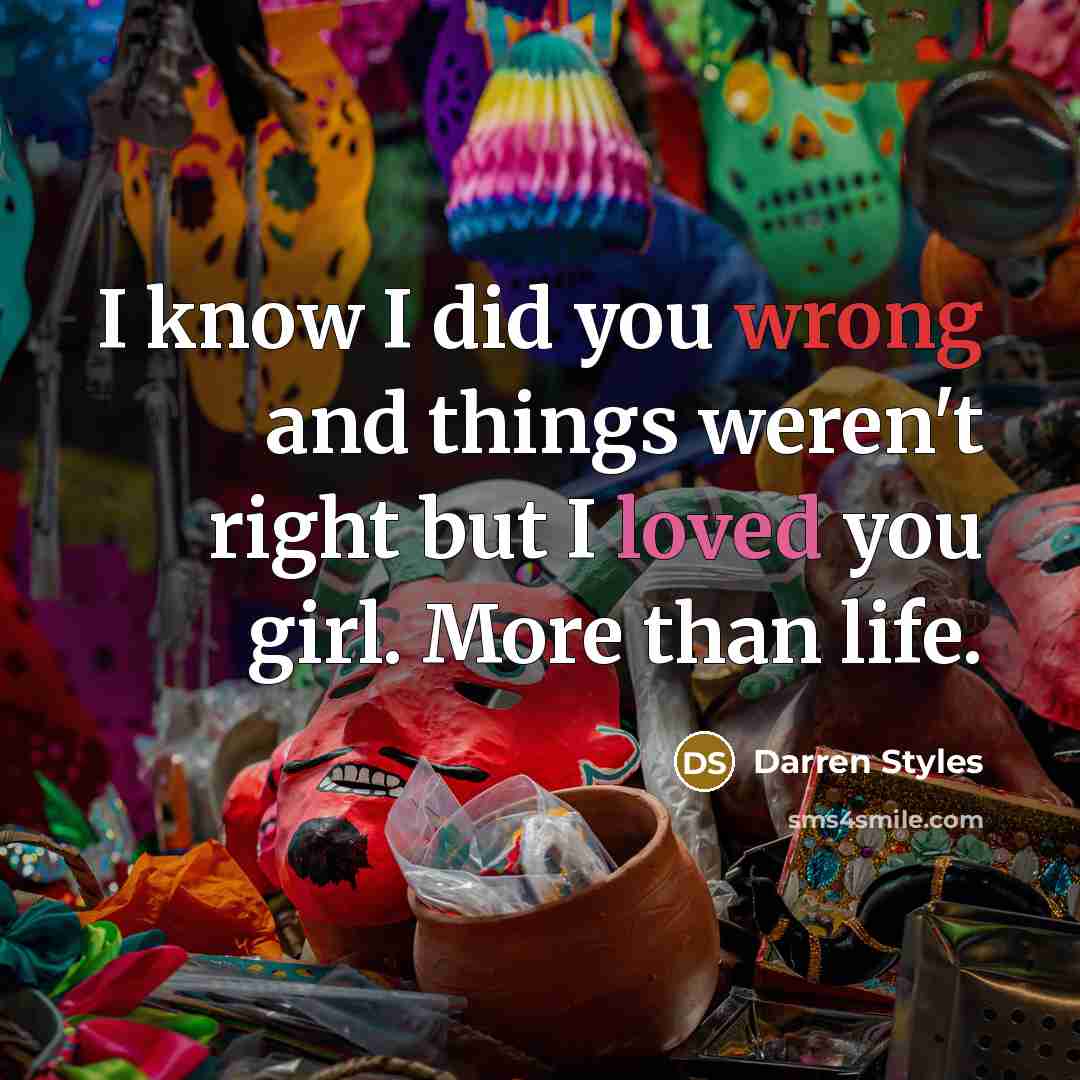 “I know I did you wrong and things weren't right but I loved you girl. More than life.” quote by Darren Styles