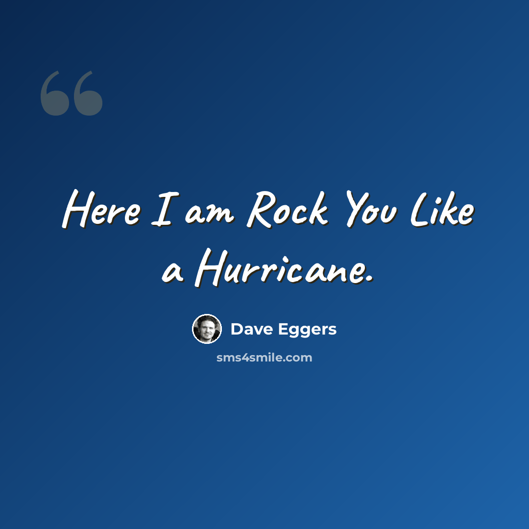 “Here I am Rock You Like a Hurricane.” quote by Dave Eggers