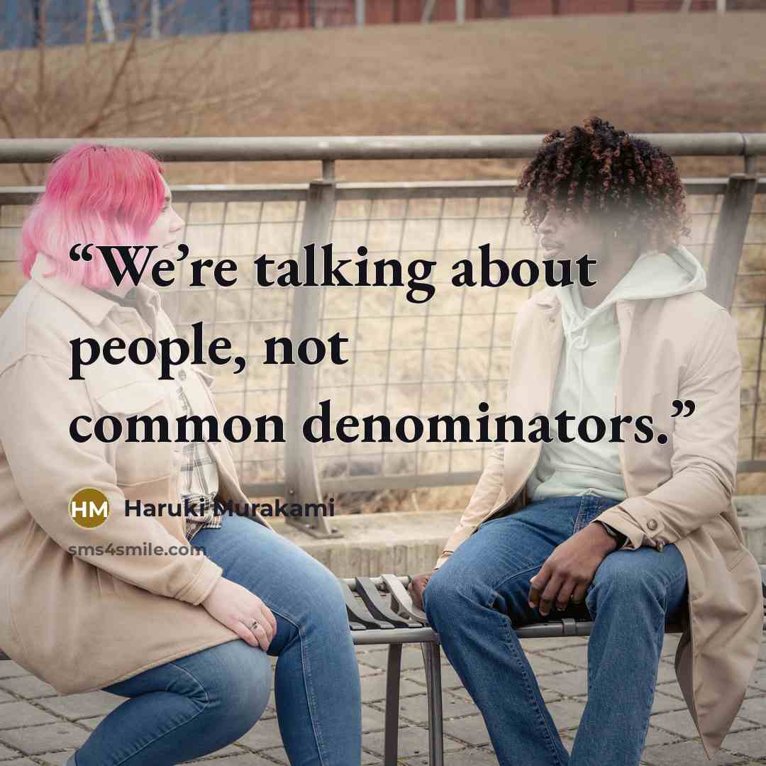 “We’re talking about people, not common denominators.” quote by Haruki Murakami