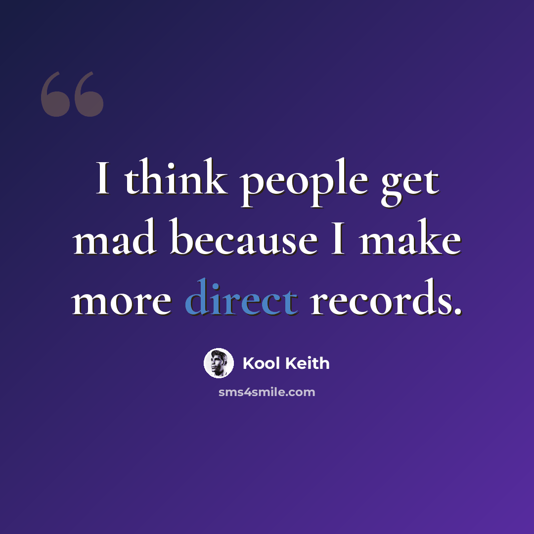 “I think people get mad because I make more direct records.” quote by Kool Keith