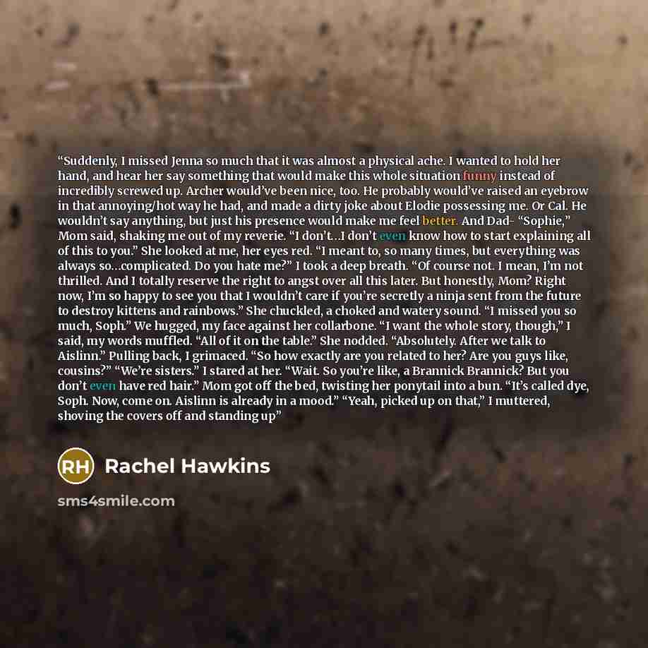 “Suddenly, I missed Jenna so much that it was almost a physical ache. I wanted to hold her hand, and hear her say something that would make this whole situation funny instead of incredibly screwed up. Archer would’ve been nice, too. He probably would’ve raised an eyebrow in that annoying/hot way he…” quote by Rachel Hawkins