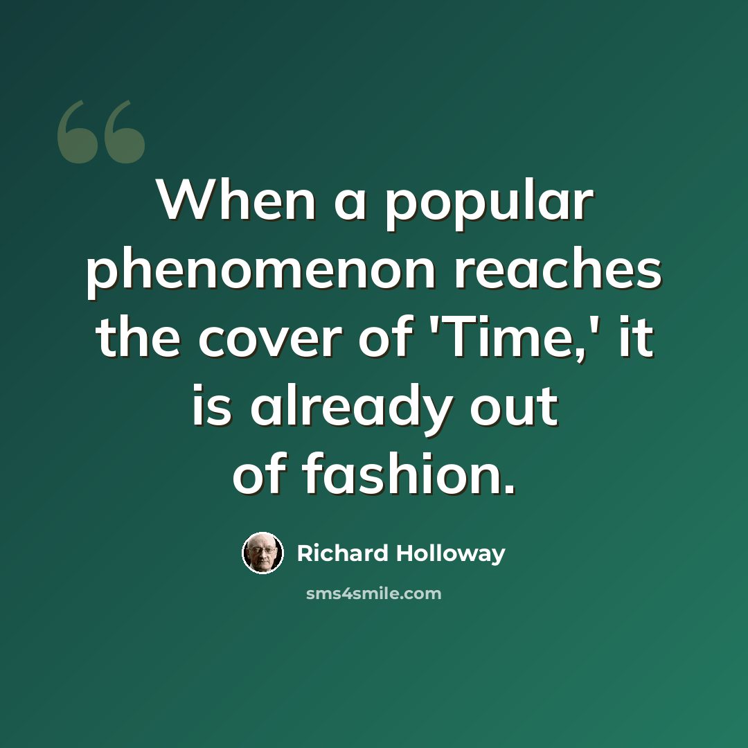 “When a popular phenomenon reaches the cover of 'Time,' it is already out of fashion.” quote by Richard Holloway