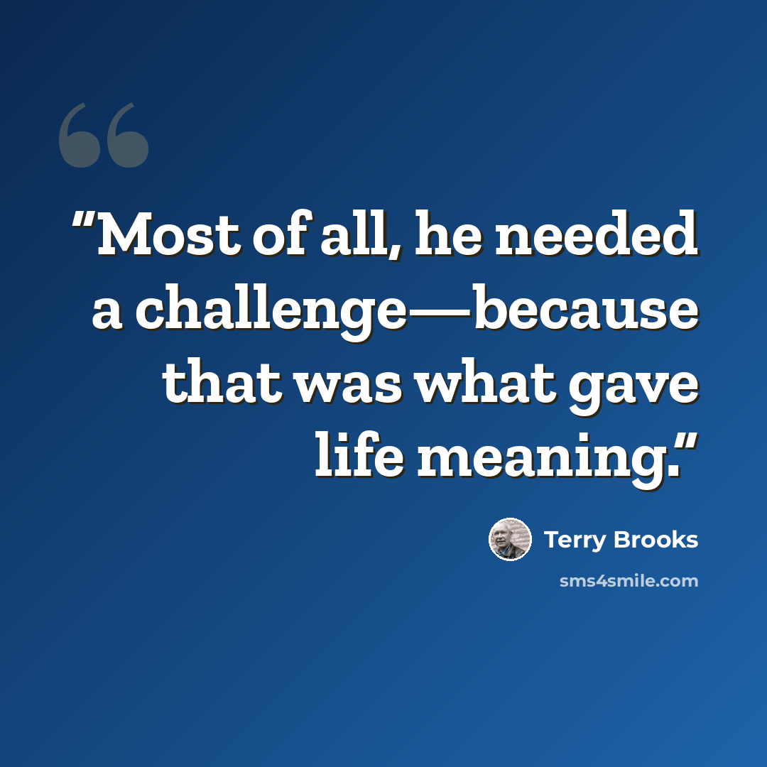“Most of all, he needed a challenge—because that was what gave life meaning.” quote by Terry Brooks