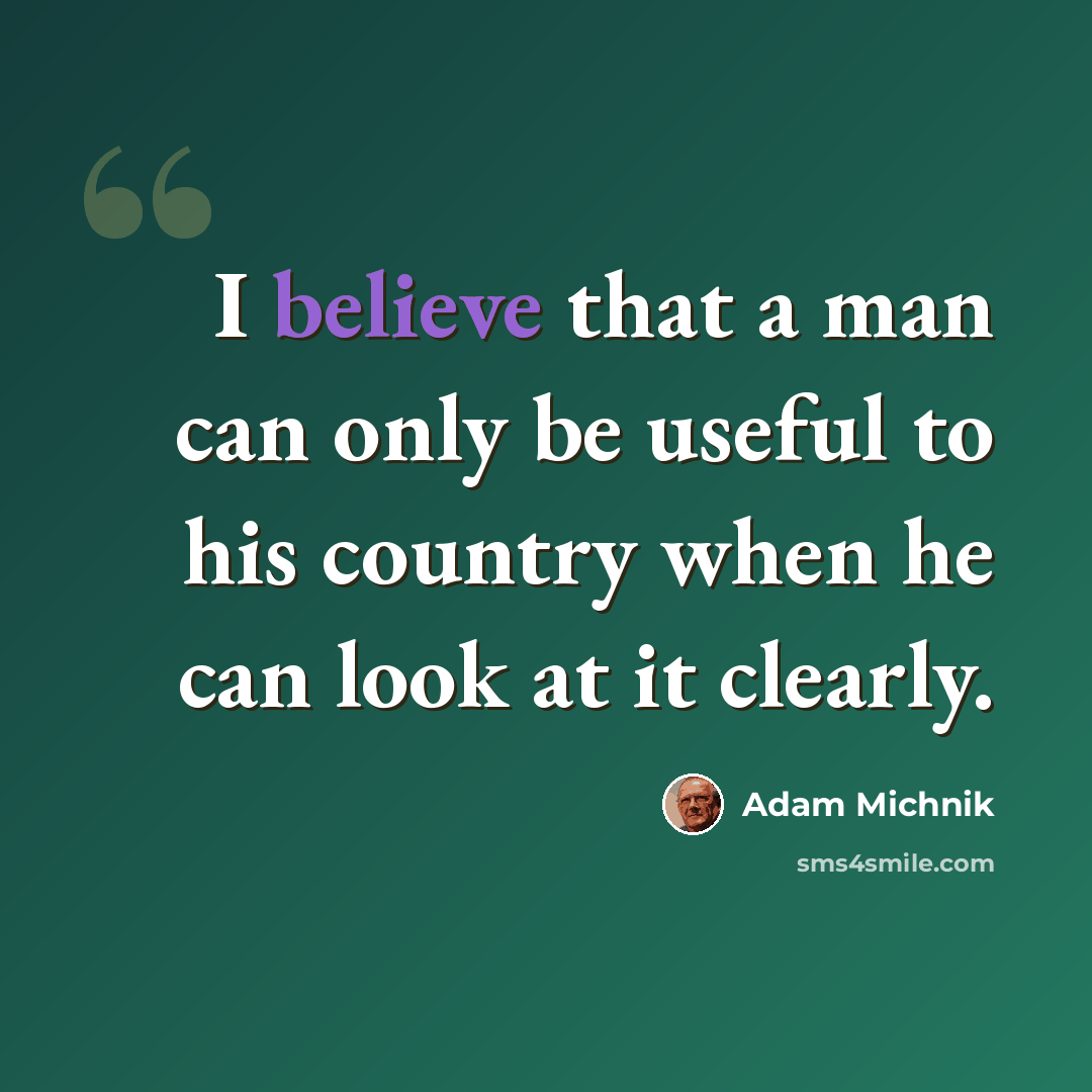 “I believe that a man can only be useful to his country when he can look at it clearly.” quote by Adam Michnik