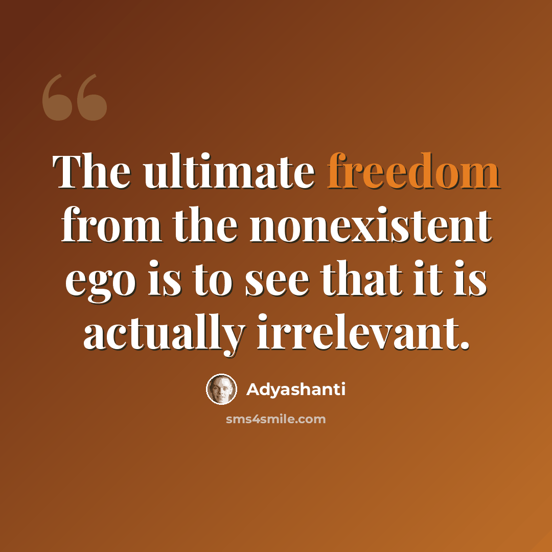 “The ultimate freedom from the nonexistent ego is to see that it is actually irrelevant.” quote by Adyashanti