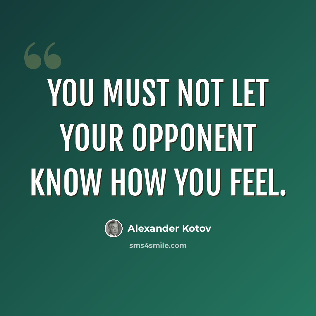 “You must not let your opponent know how you feel.” quote by Alexander Kotov