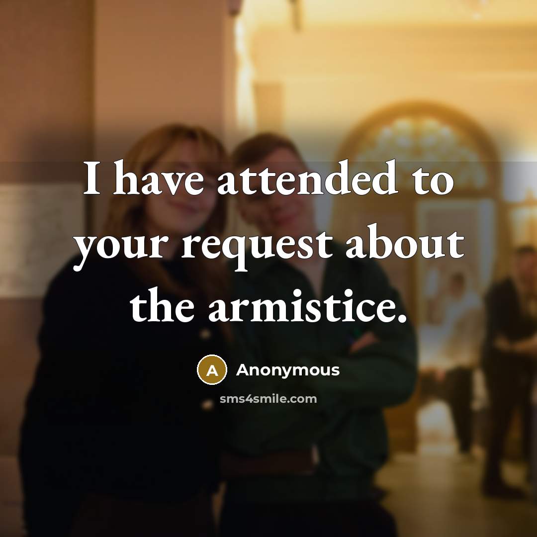 “I have attended to your request about the armistice.” quote by Anonymous