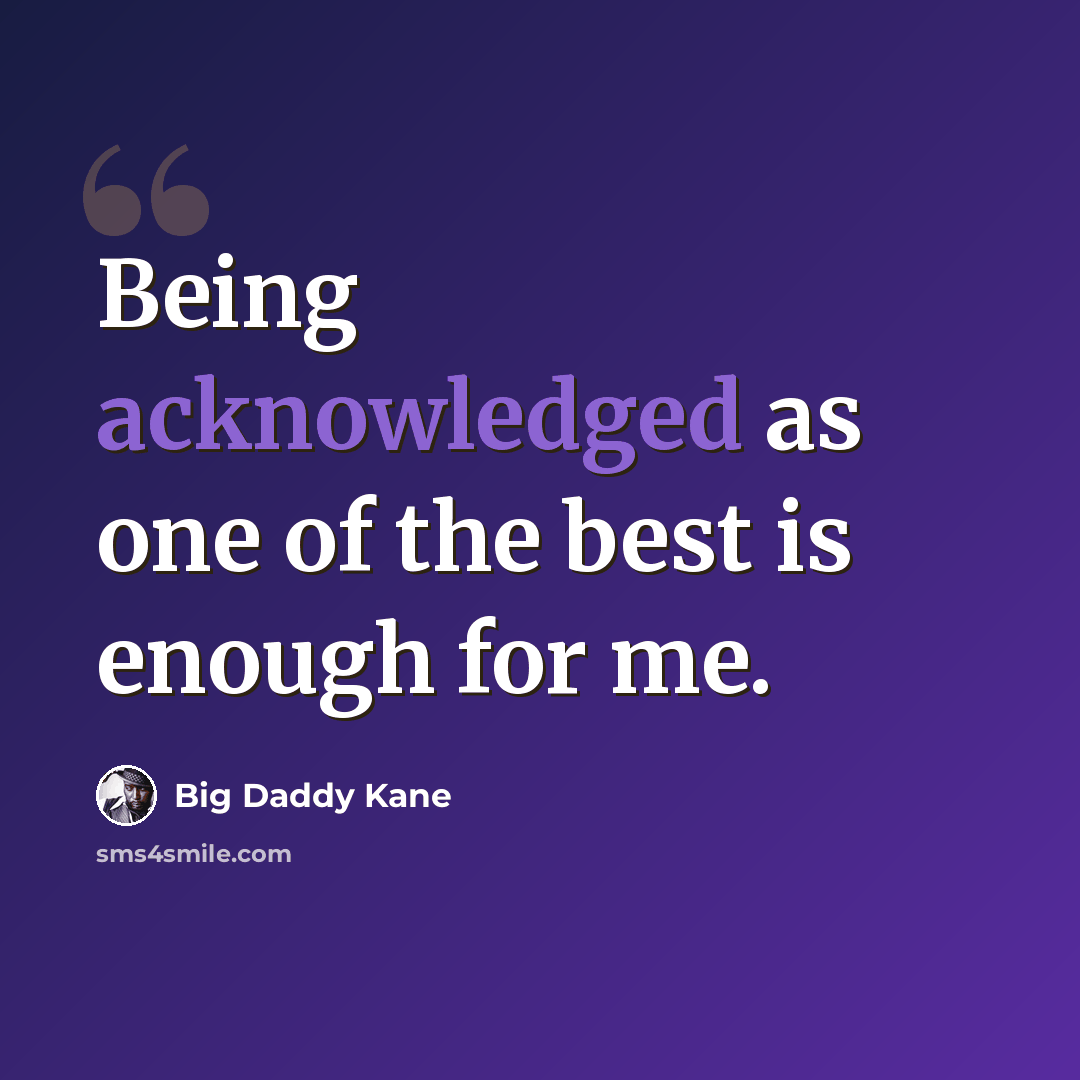 “Being acknowledged as one of the best is enough for me.” quote by Big Daddy Kane