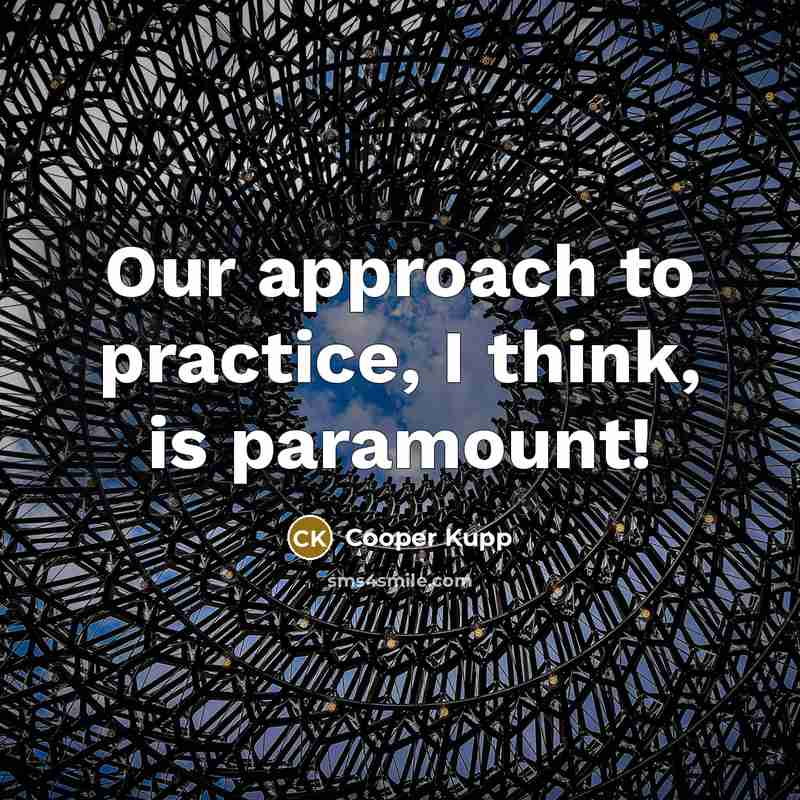 “Our approach to practice, I think, is paramount!” quote by Cooper Kupp