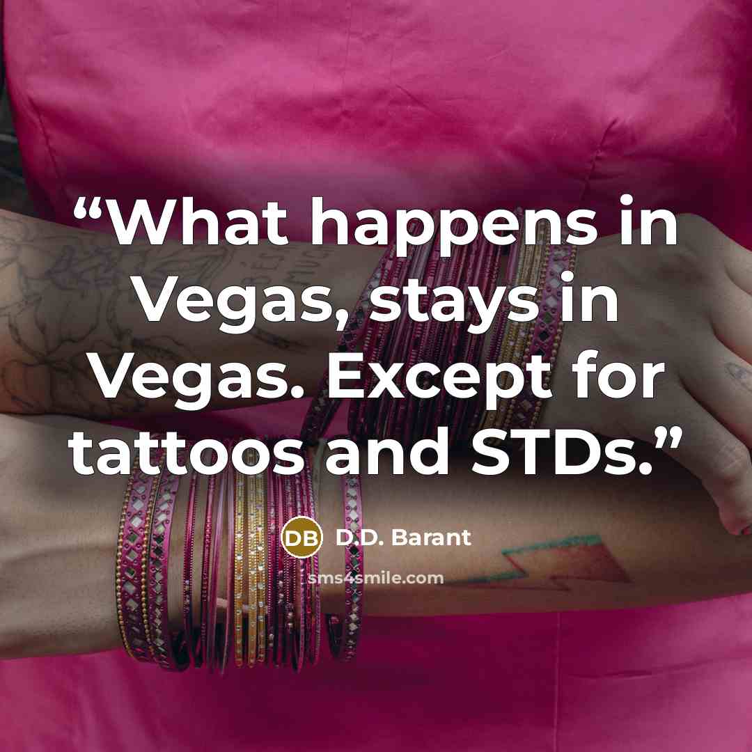 “What happens in Vegas, stays in Vegas. Except for tattoos and STDs.” quote by D.D. Barant