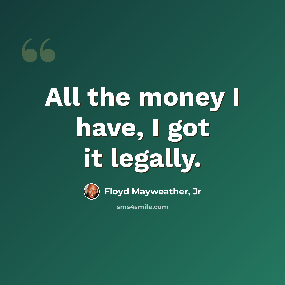 “All the money I have, I got it legally.” quote by Floyd Mayweather, Jr