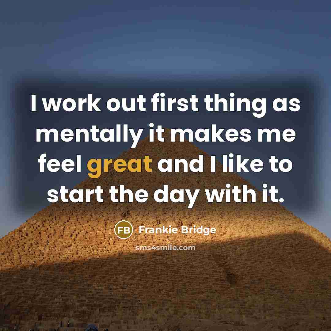 “I work out first thing as mentally it makes me feel great and I like to start the day with it.” quote by Frankie Bridge