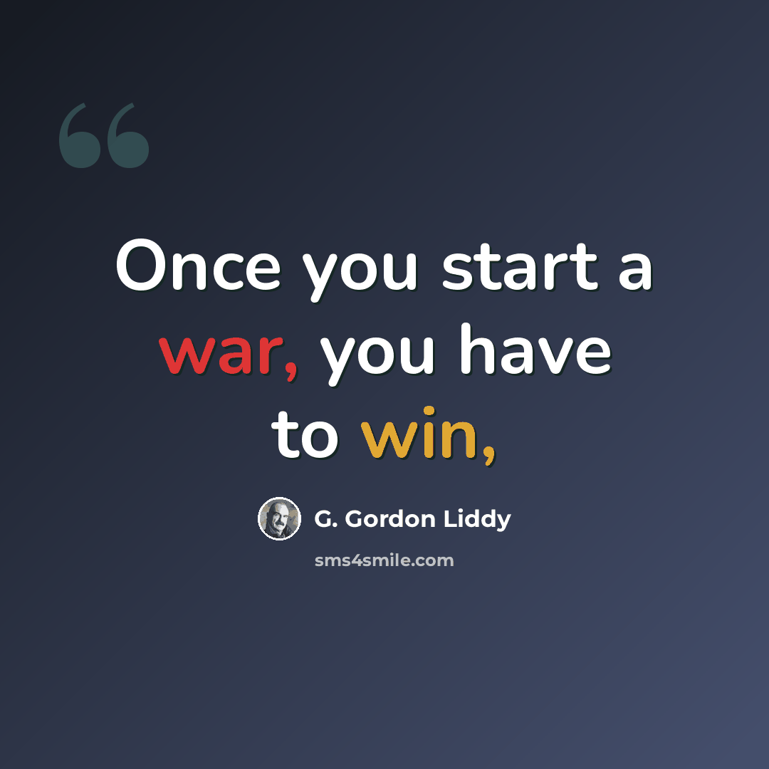 “Once you start a war, you have to win,” quote by G. Gordon Liddy