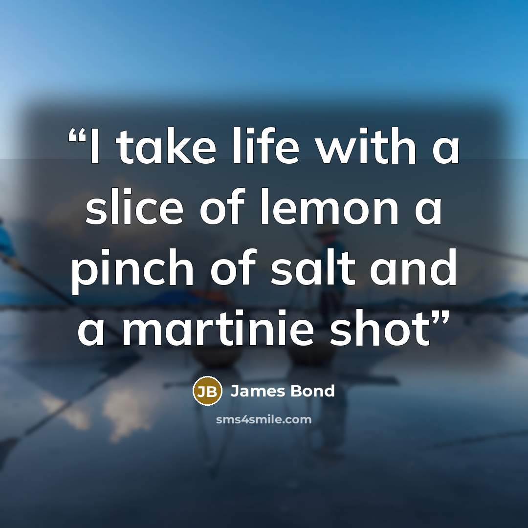 “I take life with a slice of lemon a pinch of salt and a martinie shot” quote by James Bond