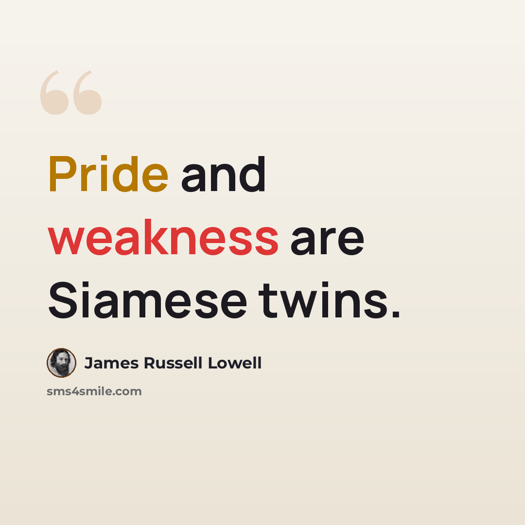 “Pride and weakness are Siamese twins.” quote by James Russell Lowell