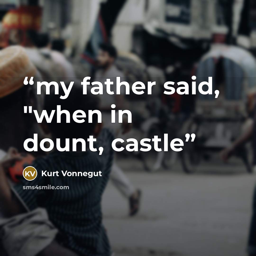 “my father said, "when in dount, castle” quote by Kurt Vonnegut