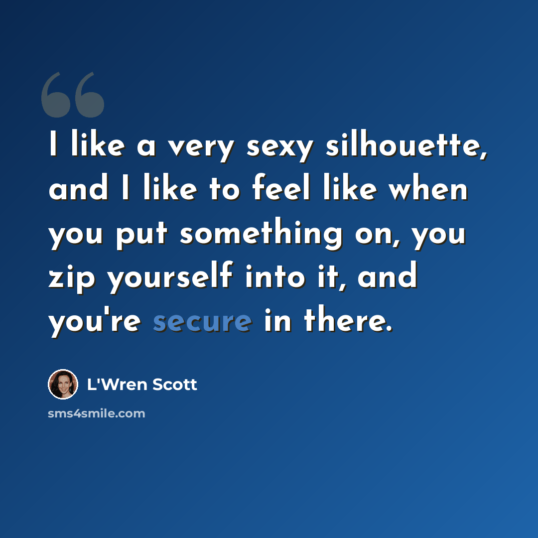 “I like a very sexy silhouette, and I like to feel like when you put something on, you zip yourself into it, and you're secure in there.” quote by L'Wren Scott