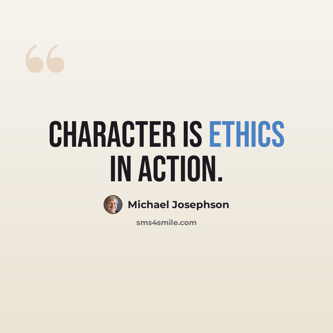 “Character is ethics in action.” quote by Michael Josephson