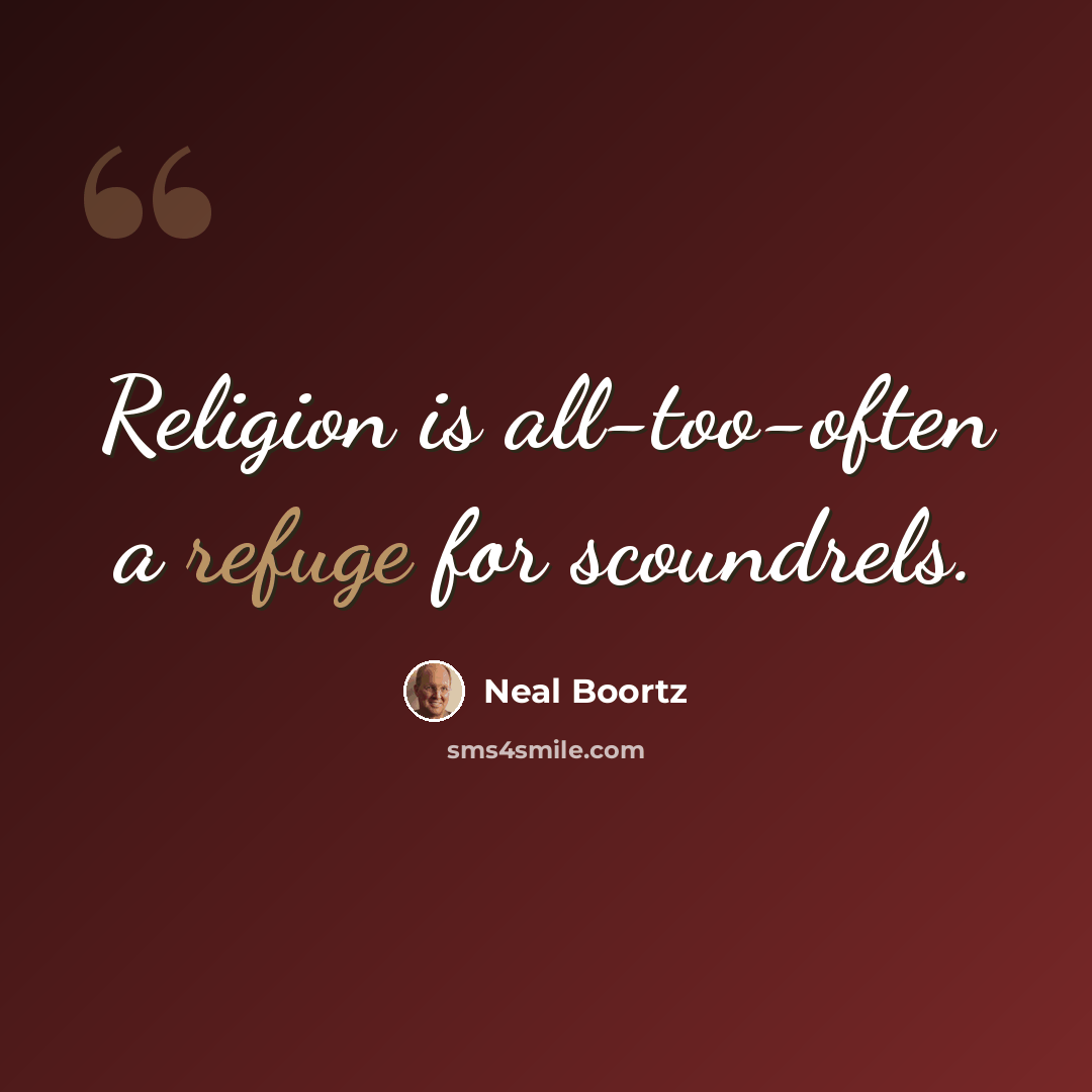“Religion is all-too-often a refuge for scoundrels.” quote by Neal Boortz
