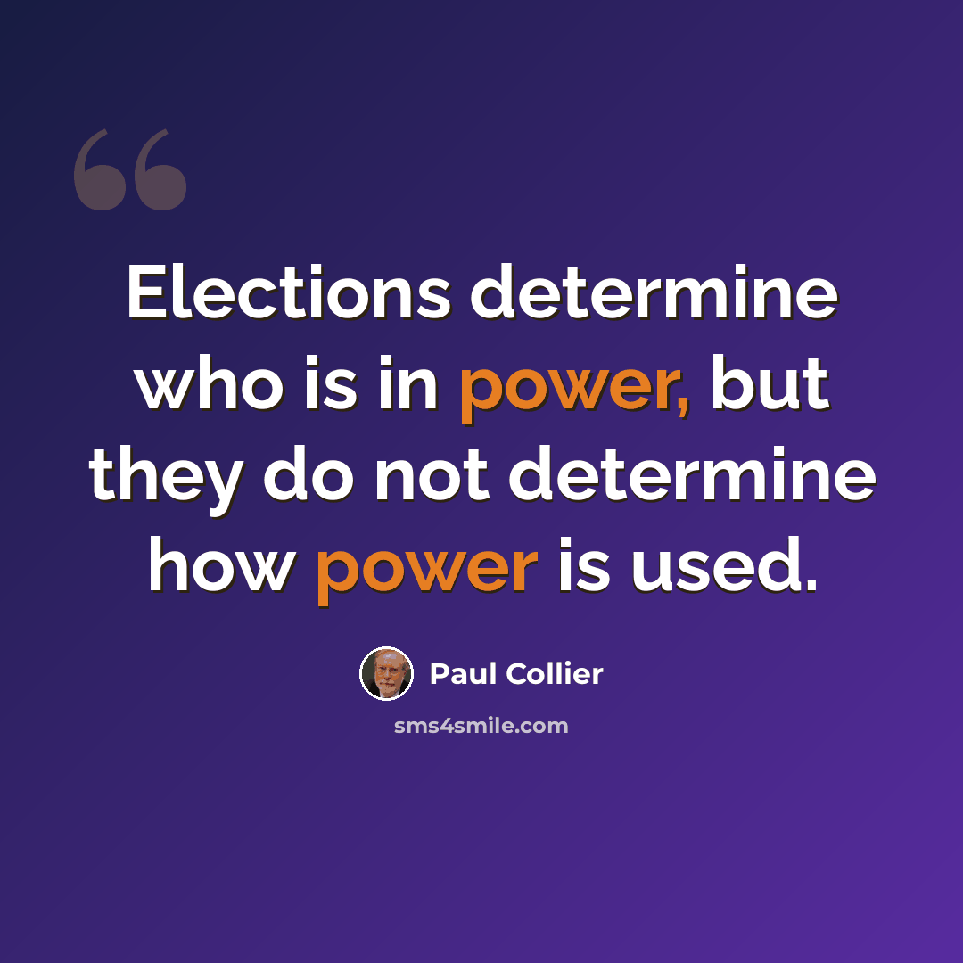 “Elections determine who is in power, but they do not determine how power is used.” quote by Paul Collier
