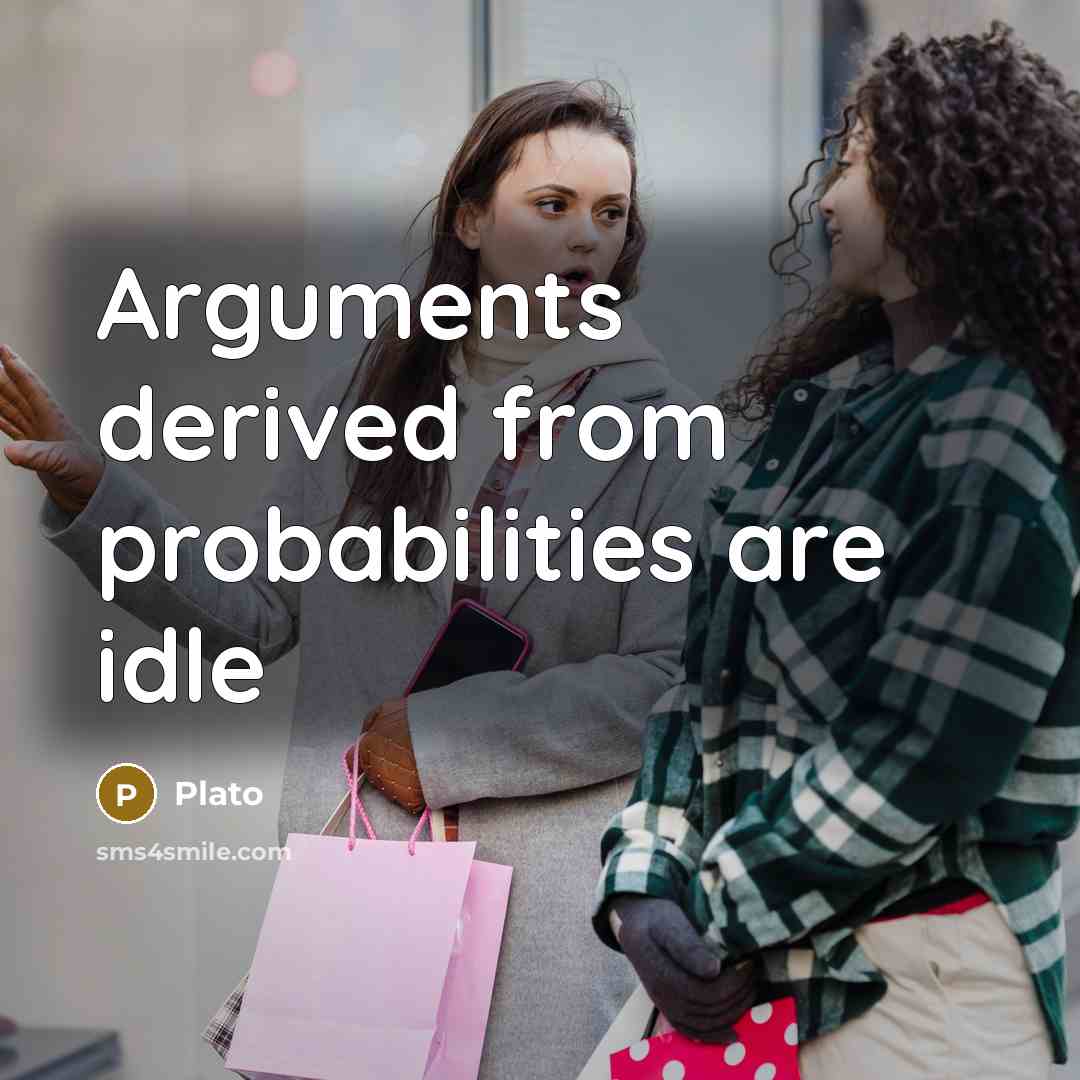 “Arguments derived from probabilities are idle” quote by Plato