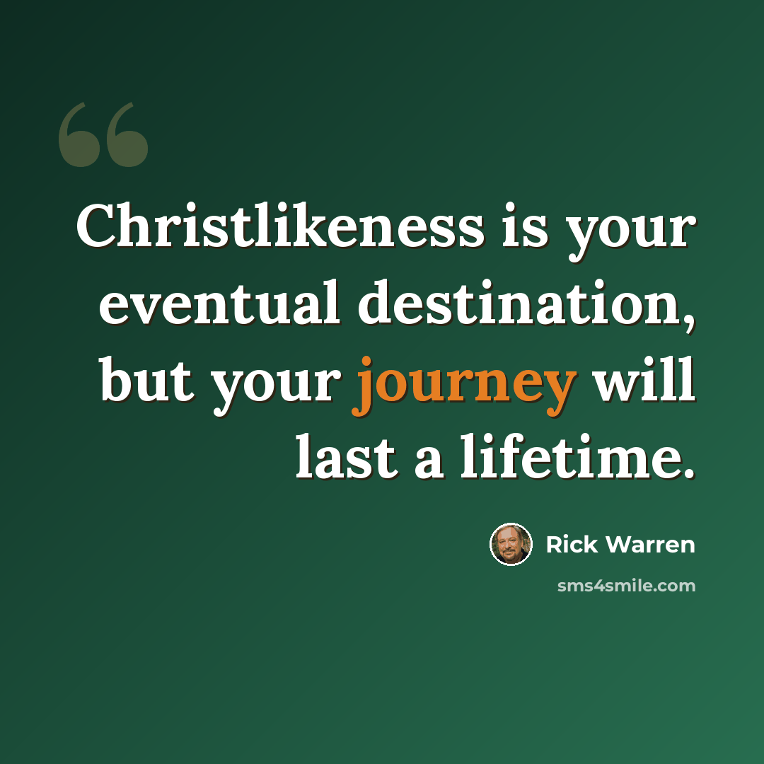 “Christlikeness is your eventual destination, but your journey will last a lifetime.” quote by Rick Warren