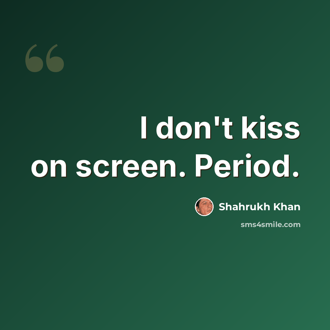 “I don't kiss on screen. Period.” quote by Shahrukh Khan