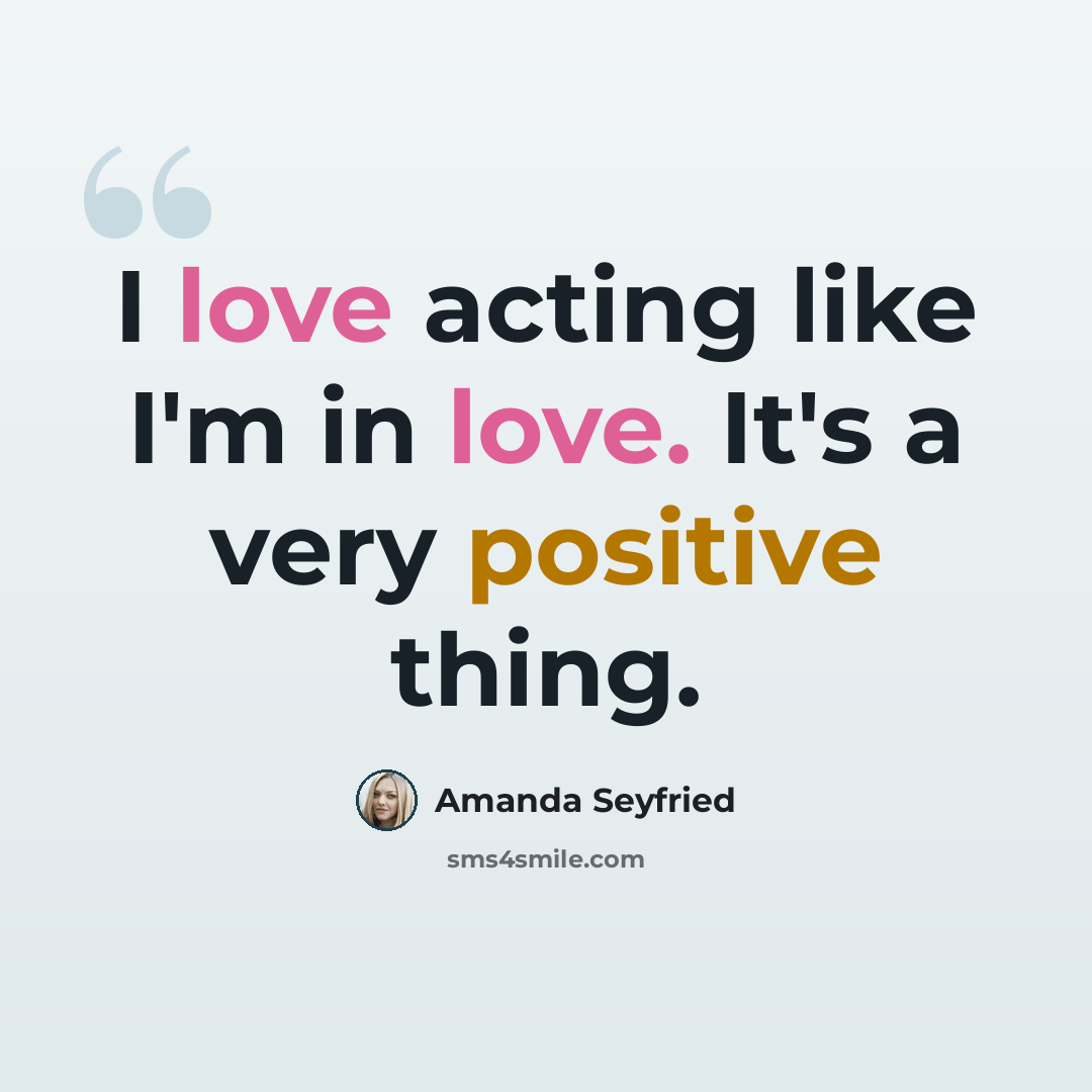 “I love acting like I'm in love. It's a very positive thing.” quote by Amanda Seyfried