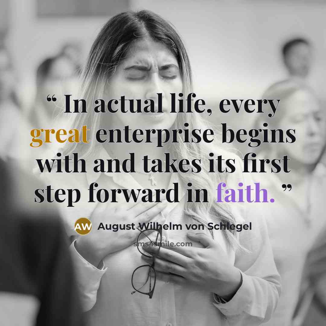 “In actual life, every great enterprise begins with and takes its first step forward in faith.” quote by August Wilhelm von Schlegel