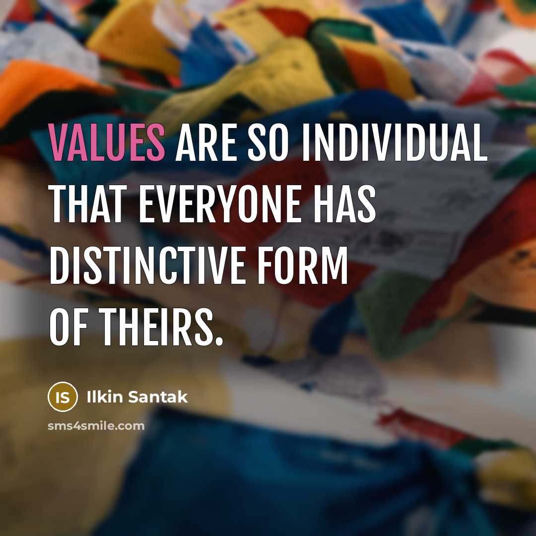 “Values are so individual that everyone has distinctive form of theirs.” quote by Ilkin Santak