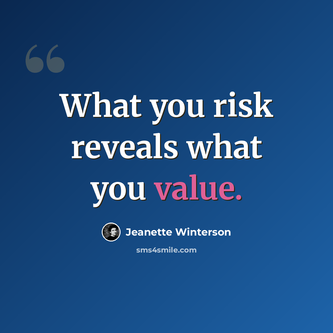 “What you risk reveals what you value.” quote by Jeanette Winterson