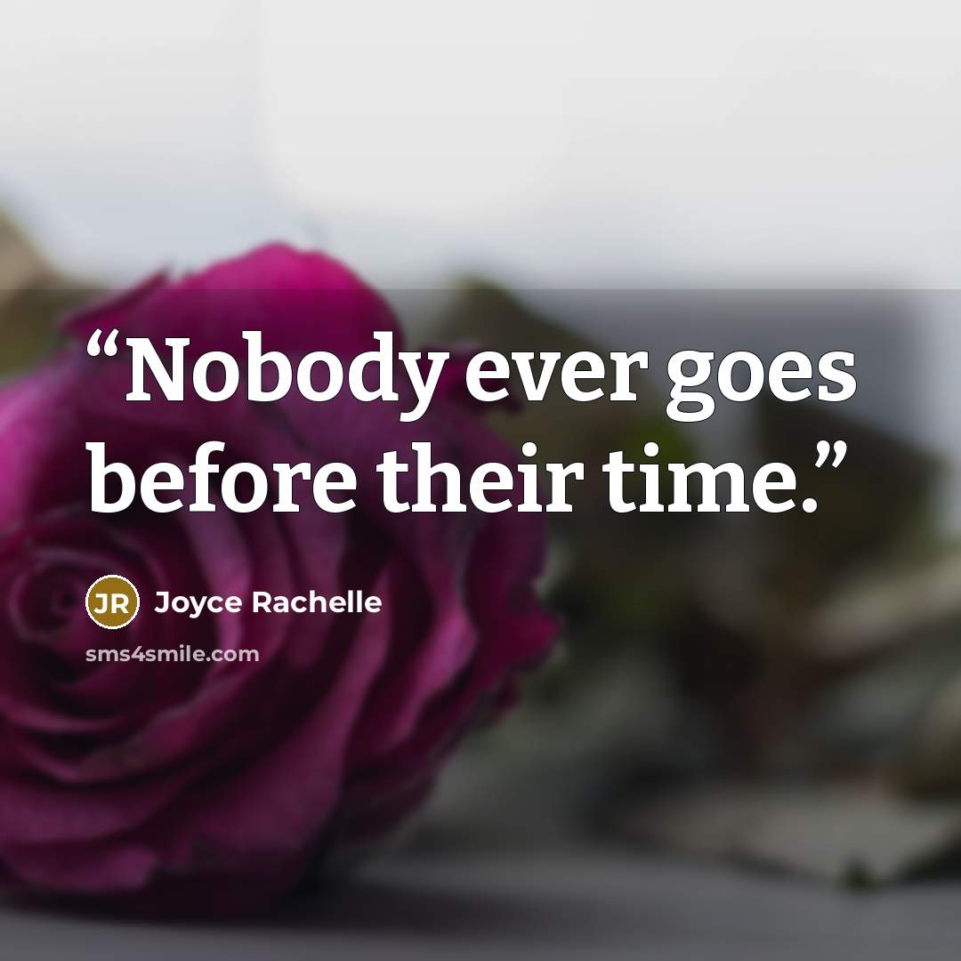 “Nobody ever goes before their time.” quote by Joyce Rachelle