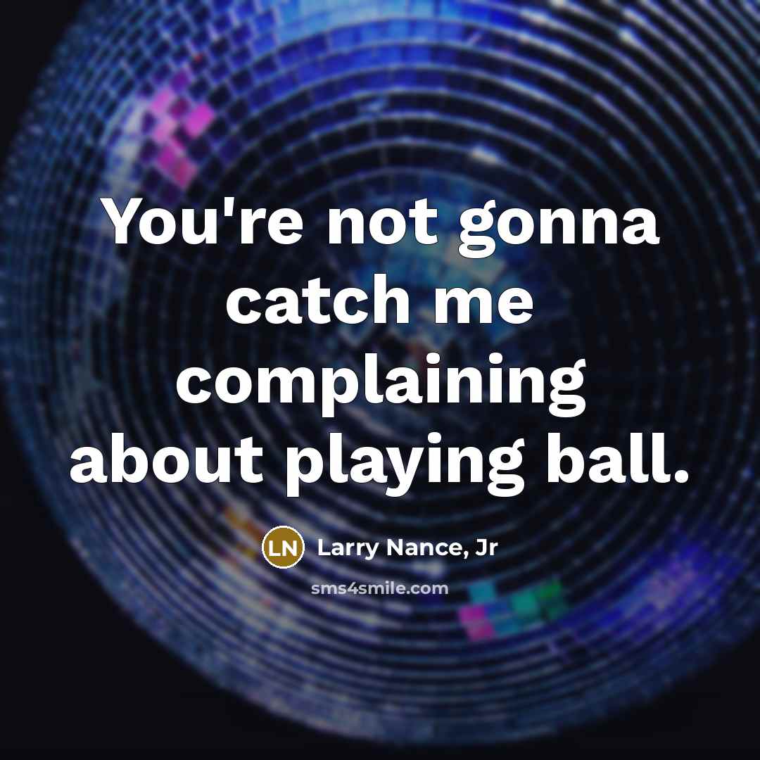 “You're not gonna catch me complaining about playing ball.” quote by Larry Nance, Jr